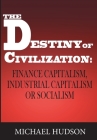 The Destiny of Civilization: Finance Capitalism, Industrial Capitalism or Socialism By Michael Hudson Cover Image