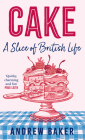 Cake: A Slice of British Life By Andrew Baker Cover Image