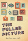 The Fuller Picture: Cam Fuller Looks at Life By Cam Fuller Cover Image
