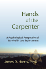 Hands of the Carpenter: A Psychological Perspective of Survival in Law Enforcement By James D. Harris Cover Image