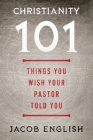 Christianity 101: Things You Wish Your Pastor Told You By Jacob English Cover Image