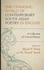 The Changing World of Contemporary South Asian Poetry in English: A Collection of Critical Essays By Mitali P. Wong (Editor), M. Yousuf Saeed (Editor), Nayomi Abayasekera (Contribution by) Cover Image