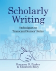 Scholarly Writing: Techniques to Transcend Nurses' Notes By Pearman D. Parker, Elizabeth Riley Cover Image