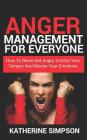 Anger Management For Everyone: How To Never get Angry, Control Your Temper, And Master Your Emotions By Katherine Simpson Cover Image