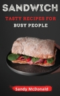 Sandwich: Tasty Sandwich for Busy People By Sandy McDonald Cover Image