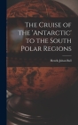 The Cruise of the 'antarctic' to the South Polar Regions By Henrik Johan Bull Cover Image