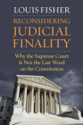 Reconsidering Judicial Finality: Why the Supreme Court Is Not the Last Word on the Constitution By Louis Fisher Cover Image