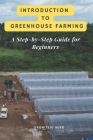 Introduction to Greenhouse Farming: A Step-by-Step Guide for Beginners: Complete beginner's guide to greenhouse farming: Everything you need to know t Cover Image