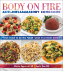 Body on Fire Anti-Inflammatory Cookbook: Your Guide to Eating Plant Foods That Fight Disease By Monica Aggarwal, Jyothi Rao Cover Image