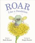 Roar Like a Dandelion By Ruth Krauss, Sergio Ruzzier (Illustrator) Cover Image
