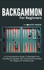 Backgammon for Beginners: A Comprehensive Guide To Backgammon, Including Strategies And Techniques Revealed For Players Of All Skill Levels Cover Image