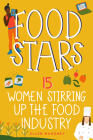 Food Stars: 15 Women Stirring Up the Food Industry (Women of Power) By Ellen Mahoney Cover Image