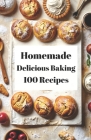 Homemade Delicious Baking 100 Recipes: Delicious Recipes for Homemade Baking Cover Image