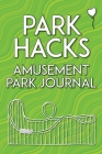 Park Hacks Amusement Park Journal: An illustrated, lined, diary, notebook with prompts, tips, and tricks to encourage parents, kids, and ride enthusia By Mike Kunze Cover Image