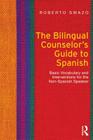 The Bilingual Counselor's Guide to Spanish: Basic Vocabulary and Interventions for the Non-Spanish Speaker By Roberto Swazo Cover Image