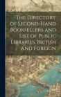 The Directory of Second-Hand Booksellers and List of Public Libraries, British and Foreign By Anonymous Cover Image