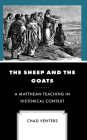 The Sheep and the Goats: A Matthean Teaching in Historical Context By Chad Venters Cover Image