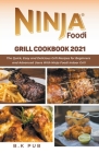 Ninja Foodi Grill Cookbook 2021: The Quick, Easy and Delicious Grill Recipes for Beginners and Advanced Users With Ninja Foodi Indoor Grill By B. K. Pub Cover Image