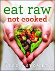 Eat Raw, Not Cooked By Stacy Stowers Cover Image