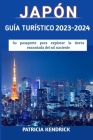 Japón Guía Turístico 2023 - 2024: Su pasaporte para explorar la tierra encantada del sol naciente Cover Image