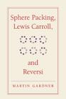 Sphere Packing, Lewis Carroll, and Reversi: Martin Gardner's New Mathematical Diversions (New Martin Gardner Mathematical Library #3) By Martin Gardner Cover Image