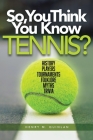 So, You Think You Know Tennis?: History, Players, Tournaments, Folklore, Myths, Trivia By Henry M. Quinlan Cover Image