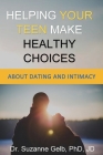 Helping Your Teen Make Healthy Choices About Dating & Intimacy By Suzanne Gelb Jd Cover Image