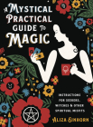 A Mystical Practical Guide to Magic: Instructions for Seekers, Witches & Other Spiritual Misfits By Aliza Einhorn Cover Image