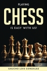 Playing Chess Is Easy with Us! By Gaucho Lois Gonzalez Cover Image