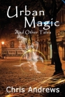 Urban Magic and Other Tales By Chris Andrews Cover Image