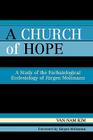 A Church of Hope: A Study of the Eschatological Ecclesiology of Jurgen Moltmann By Van Kim Cover Image