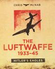 The Luftwaffe 1933-45: Hitler's Eagles By Chris McNab Cover Image