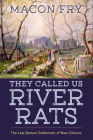 They Called Us River Rats: The Last Batture Settlement of New Orleans Cover Image