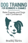 Dog Training for Beginners & Dummies: Raise Puppies and Dogs with Confidence! Cover Image