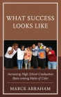 What Success Looks Like: Increasing High School Graduation Rates among Males of Color Cover Image