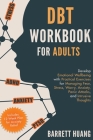 DBT Workbook for Adults: Develop Emotional Wellbeing with Practical Exercises for Managing Fear, Stress, Worry, Anxiety, Panic Attacks and Intr By Barrett Huang Cover Image
