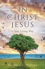 In Christ Jesus: A New Living Way By Javare' Phillips, Russell Phillips (Tribute to) Cover Image