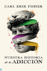 Nuestra Historia de la Adiccion By Carl Erik Fisher Cover Image