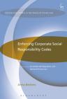 Enforcing Corporate Social Responsibility Codes: On Global Self-Regulation and National Private Law (International Studies in the Theory of Private Law #12) By Anna Beckers Cover Image