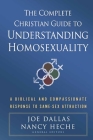The Complete Christian Guide to Understanding Homosexuality: A Biblical and Compassionate Response to Same-Sex Attraction By Joe Dallas, Nancy Heche (Editor) Cover Image