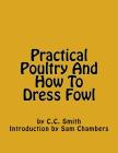 Practical Poultry And How To Dress Fowl By Sam Chambers (Introduction by), C. C. Smith Cover Image