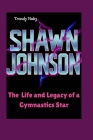 Shawn Johnson: The Life and Legacy of a Gymnastics Star Cover Image