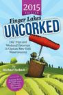 Finger Lakes Uncorked: Day Trips and Weekend Getaways in Upstate New York Wine Country (2015 Edition) By Michael Turback Cover Image