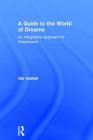 A Guide to the World of Dreams: An Integrative Approach to Dreamwork By Ole Vedfelt Cover Image