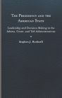 The Presidency and the American State: Leadership and Decision Making in the Adams, Grant, and Taft Administrations (Miller Center Studies on the Presidency) By Stephen J. Rockwell Cover Image