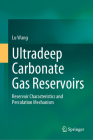 Ultradeep Carbonate Gas Reservoirs: Reservoir Characteristics and Percolation Mechanism By Lu Wang Cover Image