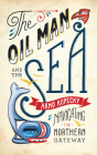 The Oil Man and the Sea: Navigating the Northern Gateway By Arno Kopecky Cover Image
