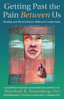 Getting Past the Pain Between Us: Healing and Reconciliation Without Compromise (Nonviolent Communication Guides) By Marshall B. Rosenberg, PhD Cover Image