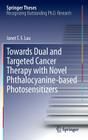 Towards Dual and Targeted Cancer Therapy with Novel Phthalocyanine-Based Photosensitizers (Springer Theses) By Janet T. F. Lau Cover Image