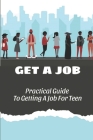 Get A Job: Practical Guide To Getting A Job For Teen: How To Get Job By Preston Dutschmann Cover Image